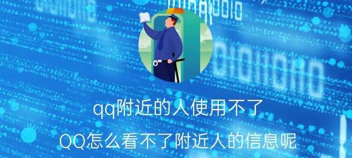 qq附近的人使用不了 QQ怎么看不了附近人的信息呢？